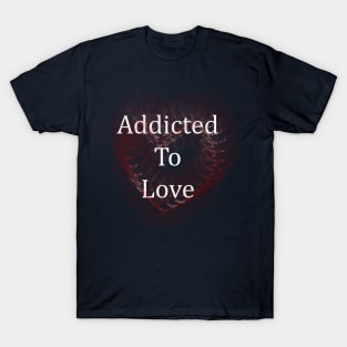 Addicted To Love T-Shirt